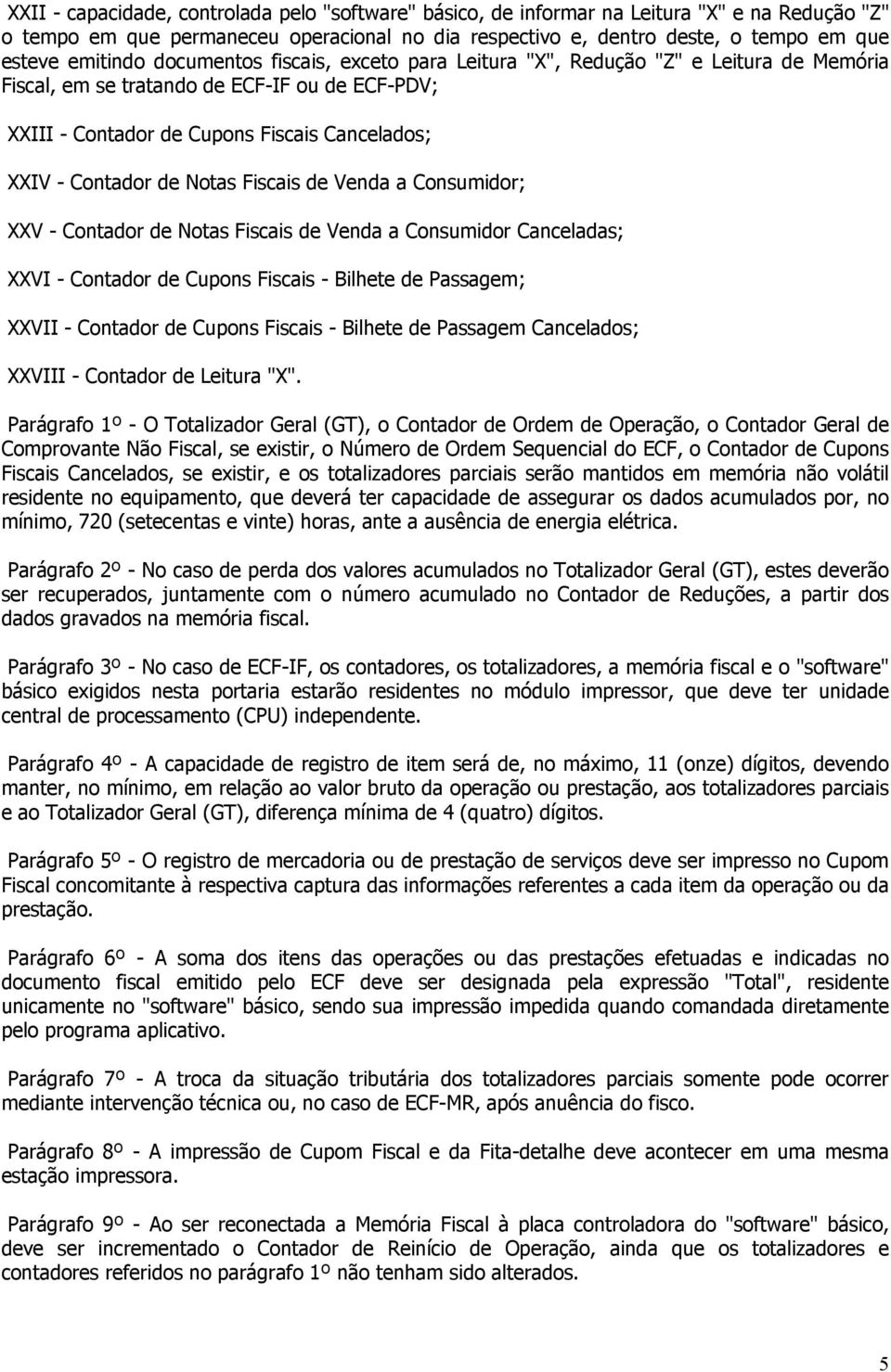 de Notas Fiscais de Venda a Consumidor; XXV - Contador de Notas Fiscais de Venda a Consumidor Canceladas; XXVI - Contador de Cupons Fiscais - Bilhete de Passagem; XXVII - Contador de Cupons Fiscais -