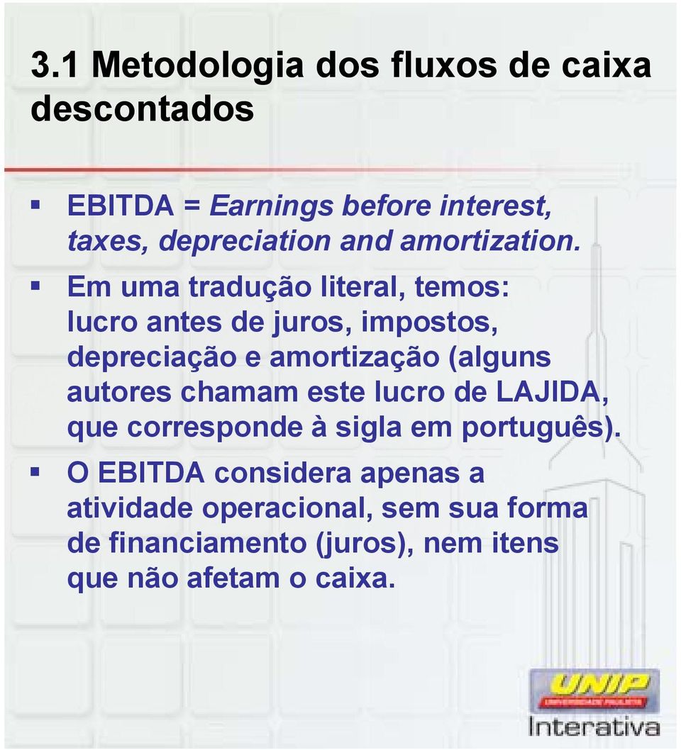 Em uma tradução literal, temos: lucro antes de juros, impostos, depreciação e amortização (alguns