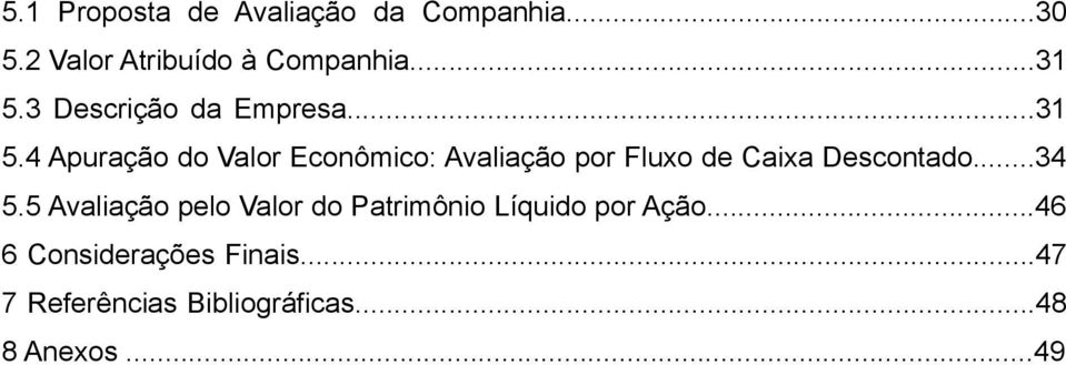 4 Apuração do Valor Econômico: Avaliação por Fluxo de Caixa Descontado...34 5.