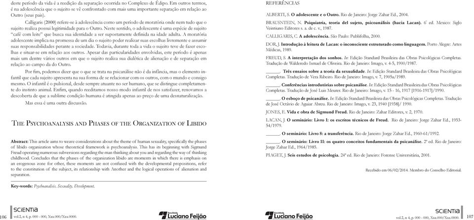 Calligaris (2000) refere-se à adolescência como um período de moratória onde nem tudo que o sujeito realiza possui legitimidade para o Outro.