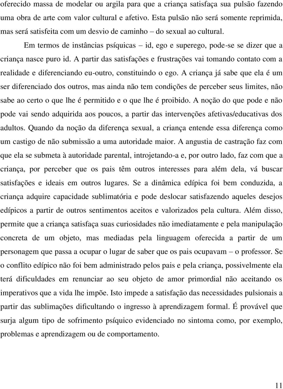 Em termos de instâncias psíquicas id, ego e superego, pode-se se dizer que a criança nasce puro id.