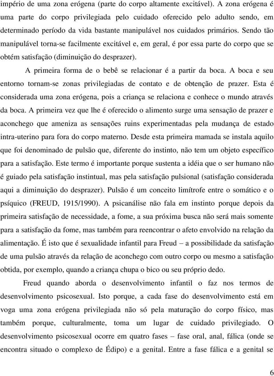 Sendo tão manipulável torna-se facilmente excitável e, em geral, é por essa parte do corpo que se obtém satisfação (diminuição do desprazer).