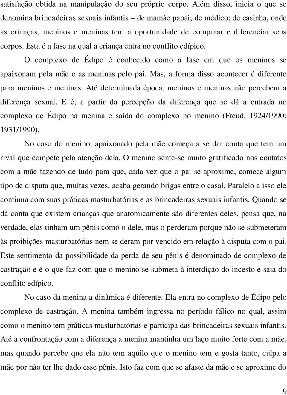 Esta é a fase na qual a criança entra no conflito edípico. O complexo de Édipo é conhecido como a fase em que os meninos se apaixonam pela mãe e as meninas pelo pai.