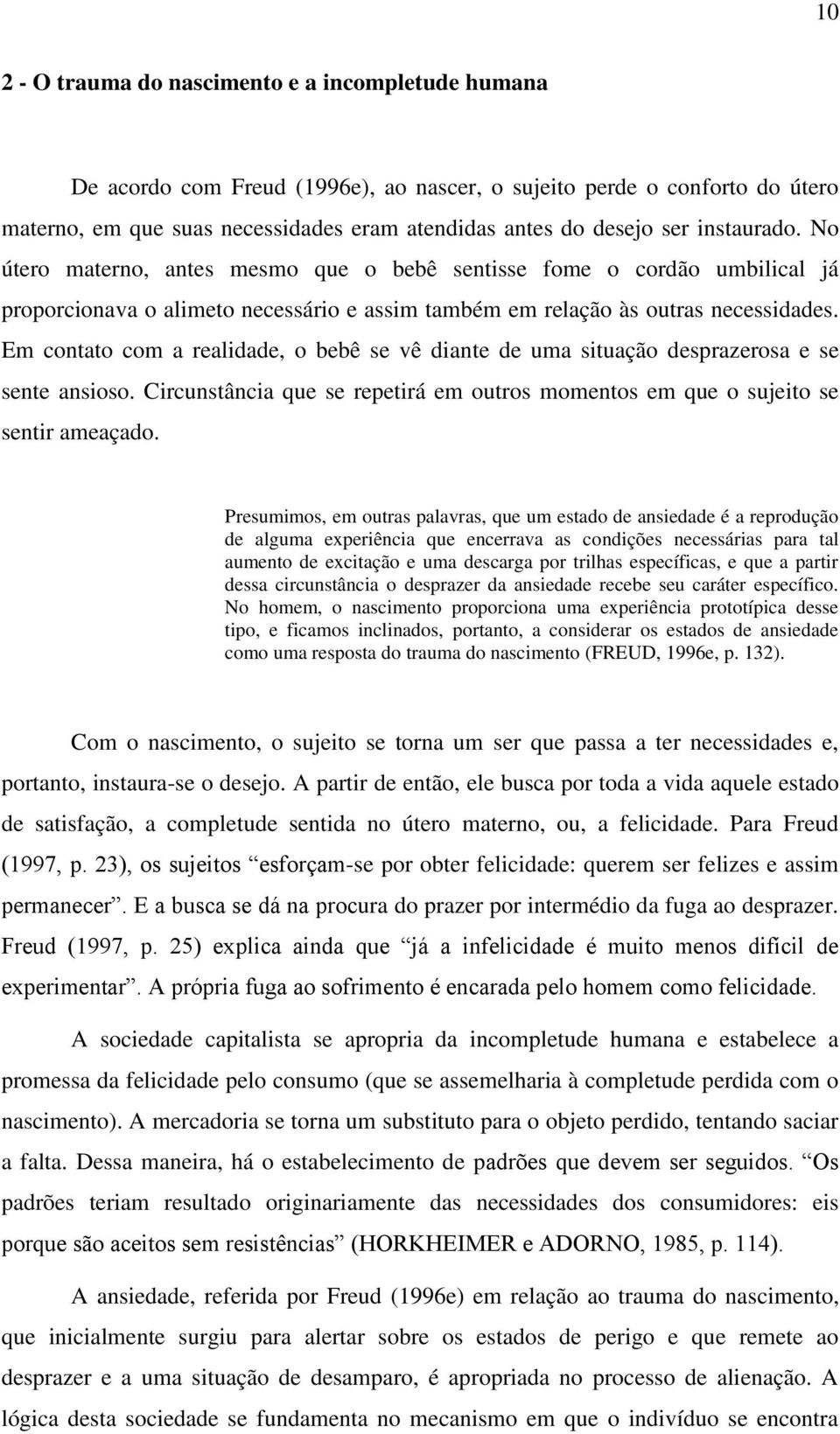 Em contato com a realidade, o bebê se vê diante de uma situação desprazerosa e se sente ansioso. Circunstância que se repetirá em outros momentos em que o sujeito se sentir ameaçado.