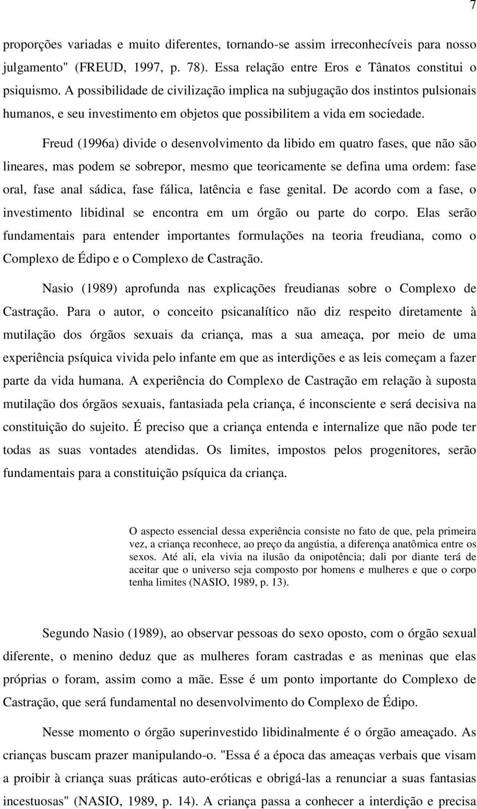 Freud (1996a) divide o desenvolvimento da libido em quatro fases, que não são lineares, mas podem se sobrepor, mesmo que teoricamente se defina uma ordem: fase oral, fase anal sádica, fase fálica,