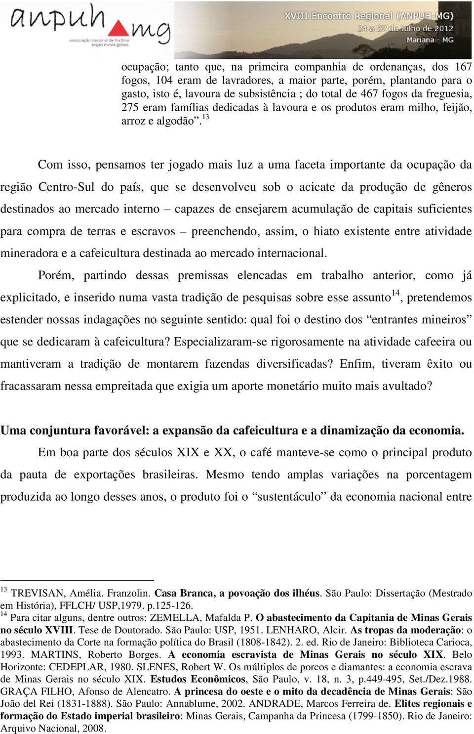 13 Com isso, pensamos ter jogado mais luz a uma faceta importante da ocupação da região Centro-Sul do país, que se desenvolveu sob o acicate da produção de gêneros destinados ao mercado interno