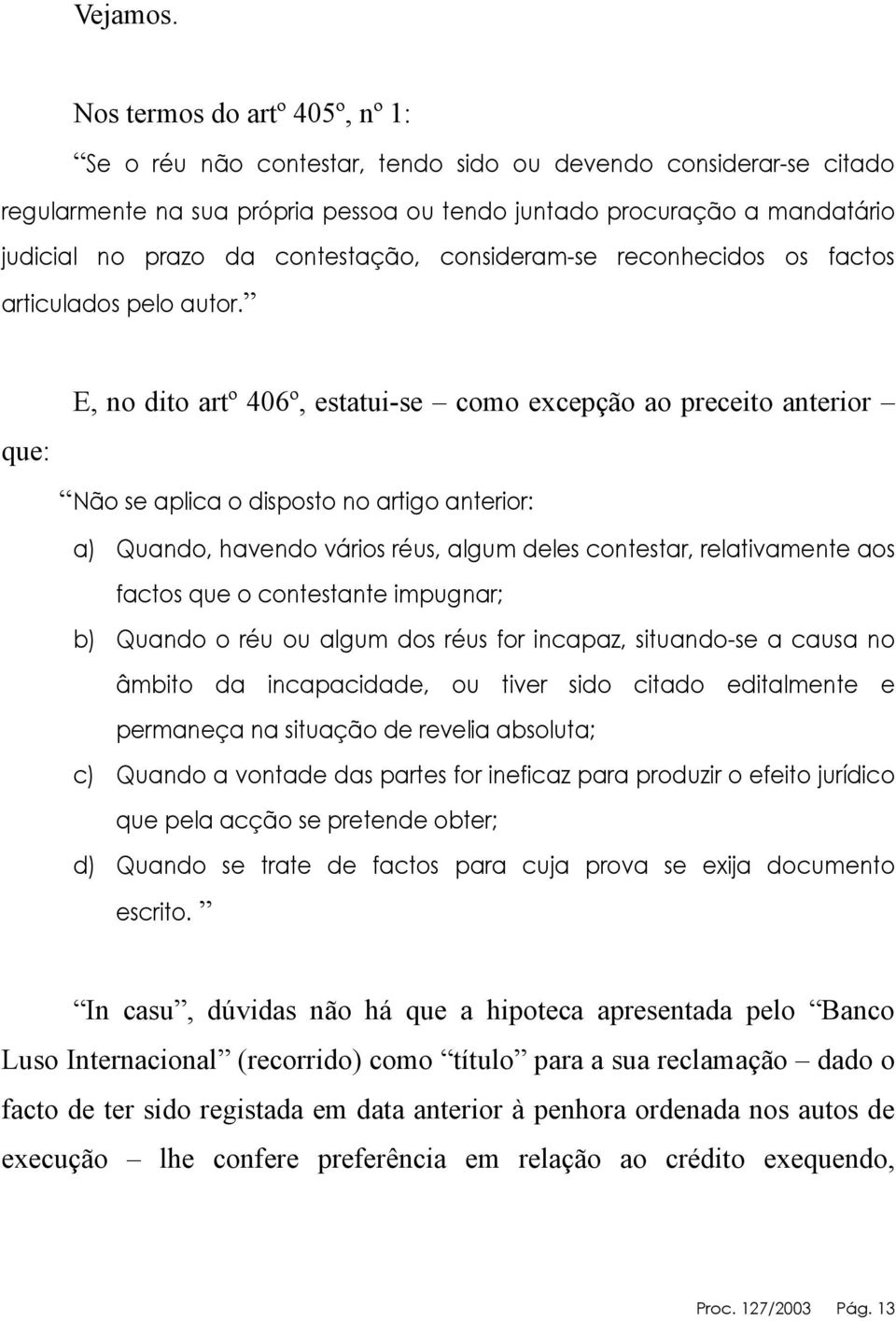 contestação, consideram-se reconhecidos os factos articulados pelo autor.