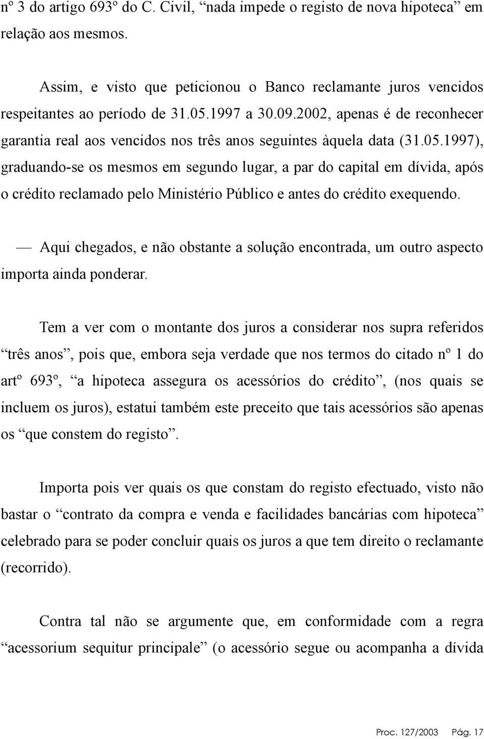 1997), graduando-se os mesmos em segundo lugar, a par do capital em dívida, após o crédito reclamado pelo Ministério Público e antes do crédito exequendo.