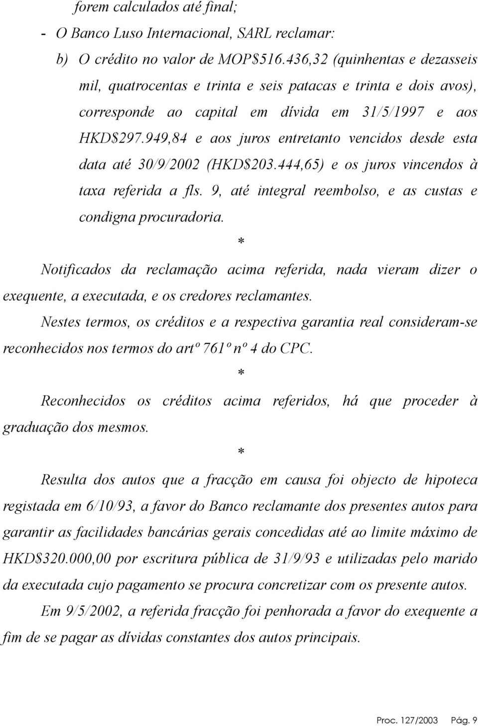 949,84 e aos juros entretanto vencidos desde esta data até 30/9/2002 (HKD$203.444,65) e os juros vincendos à taxa referida a fls. 9, até integral reembolso, e as custas e condigna procuradoria.