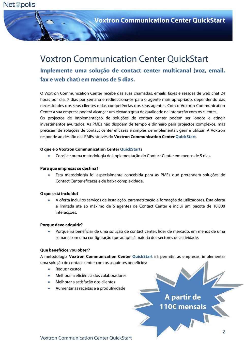 necessidades dos seus clientes e das competências dos seus agentes. Com o Voxtron Communication Center a sua empresa poderá alcançar um elevado grau de qualidade na interacção com os clientes.
