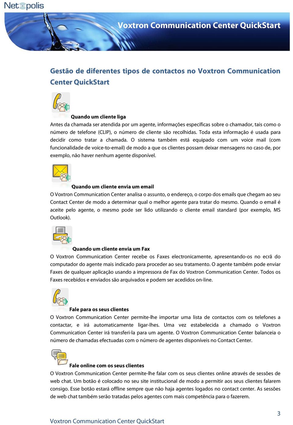 O sistema também está equipado com um voice mail (com funcionalidade de voice-to-email) de modo a que os clientes possam deixar mensagens no caso de, por exemplo, não haver nenhum agente disponível.