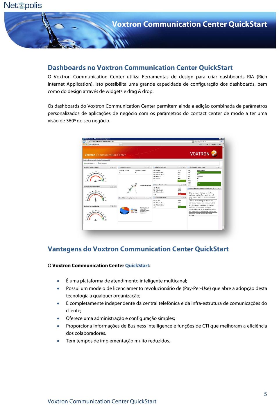 Os dashboards do Voxtron Communication Center permitem ainda a edição combinada de parâmetros personalizados de aplicações de negócio com os parâmetros do contact center de modo a ter uma visão de