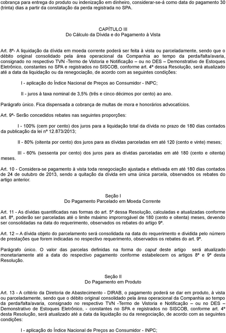 8º- A liquidação da dívida em moeda corrente poderá ser feita à vista ou parceladamente, sendo que o débito original consolidado pela área operacional da Companhia ao tempo da perda/falta/avaria,