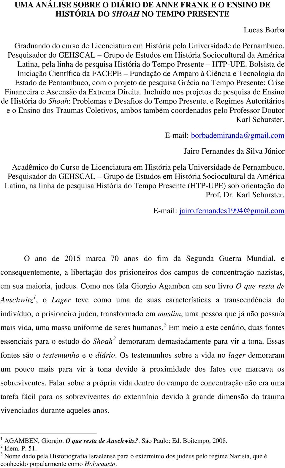 Bolsista de Iniciação Científica da FACEPE Fundação de Amparo à Ciência e Tecnologia do Estado de Pernambuco, com o projeto de pesquisa Grécia no Tempo Presente: Crise Financeira e Ascensão da