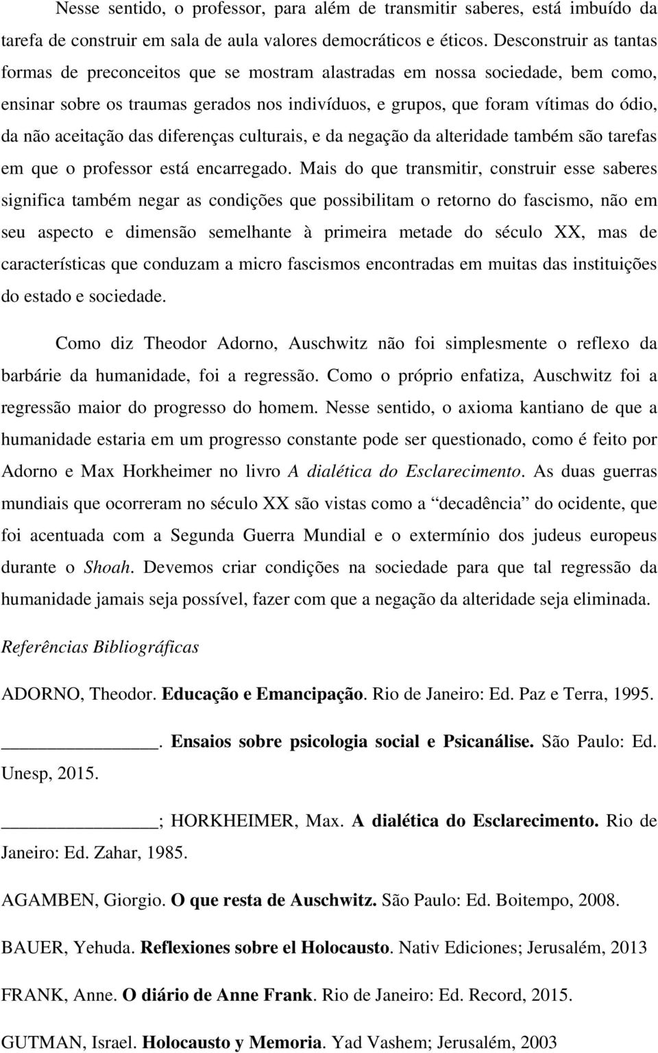 aceitação das diferenças culturais, e da negação da alteridade também são tarefas em que o professor está encarregado.