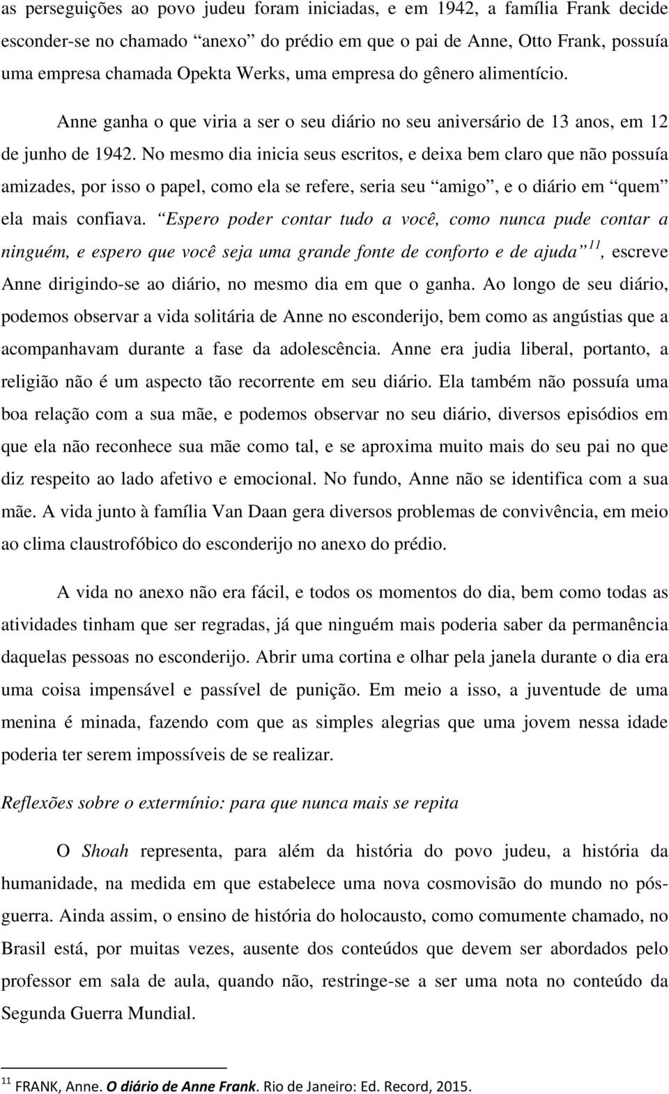 No mesmo dia inicia seus escritos, e deixa bem claro que não possuía amizades, por isso o papel, como ela se refere, seria seu amigo, e o diário em quem ela mais confiava.