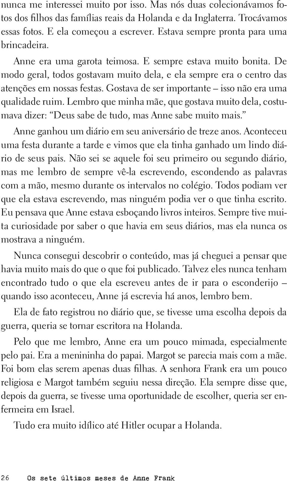 Gostava de ser importante isso não era uma qualidade ruim. Lembro que minha mãe, que gostava muito dela, costumava dizer: Deus sabe de tudo, mas Anne sabe muito mais.