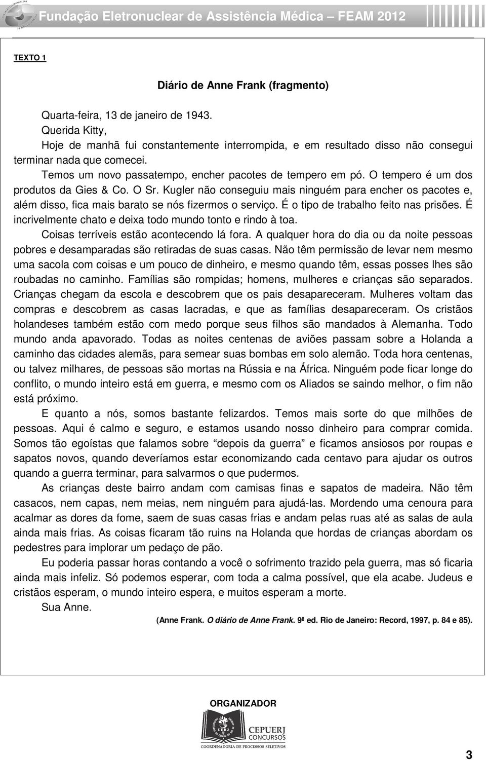 Kugler não conseguiu mais ninguém para encher os pacotes e, além disso, fica mais barato se nós fizermos o serviço. É o tipo de trabalho feito nas prisões.