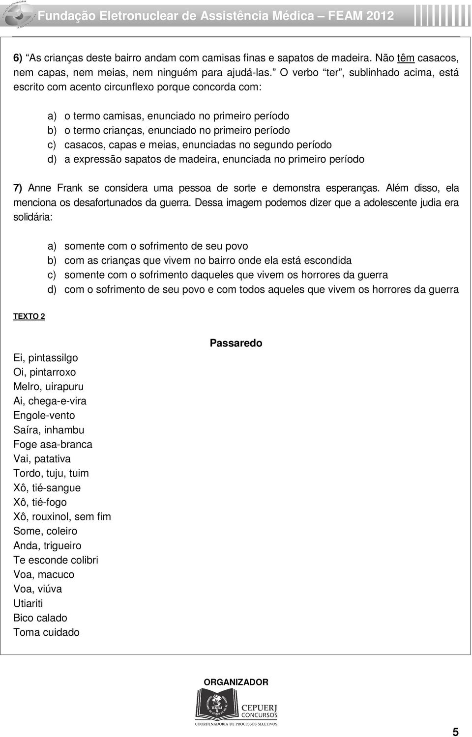 casacos, capas e meias, enunciadas no segundo período d) a expressão sapatos de madeira, enunciada no primeiro período 7) Anne Frank se considera uma pessoa de sorte e demonstra esperanças.