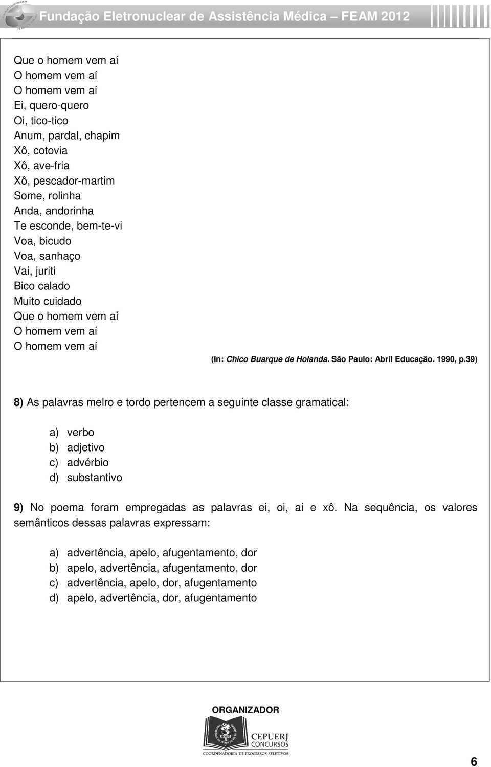 39) 8) As palavras melro e tordo pertencem a seguinte classe gramatical: a) verbo b) adjetivo c) advérbio d) substantivo 9) No poema foram empregadas as palavras ei, oi, ai e xô.