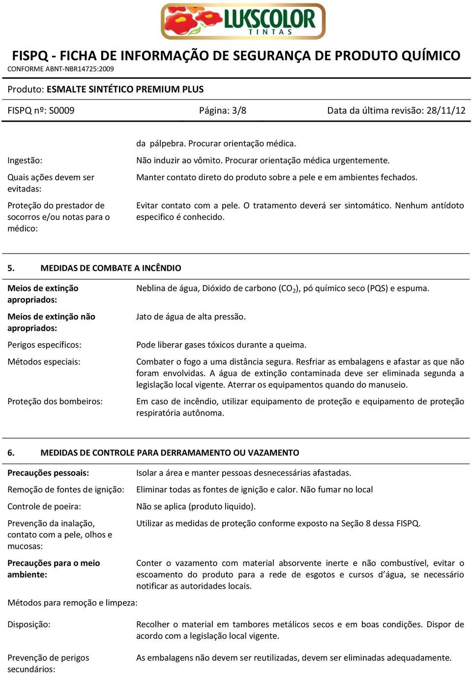 O tratamento deverá ser sintomático. Nenhum antídoto especifico é conhecido. 5.