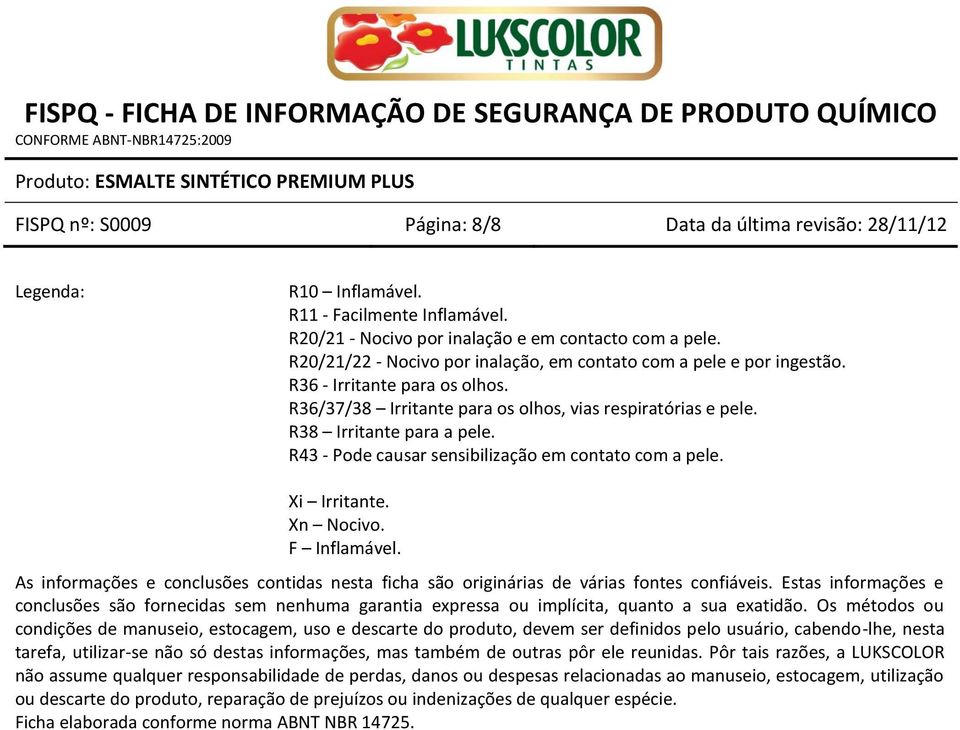 R43 - Pode causar sensibilização em contato com a pele. Xi Irritante. Xn Nocivo. F Inflamável. As informações e conclusões contidas nesta ficha são originárias de várias fontes confiáveis.