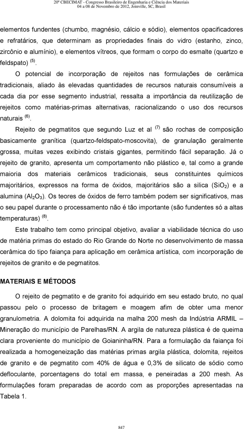 O potencial de incorporação de rejeitos nas formulações de cerâmica tradicionais, aliado às elevadas quantidades de recursos naturais consumíveis a cada dia por esse segmento industrial, ressalta a