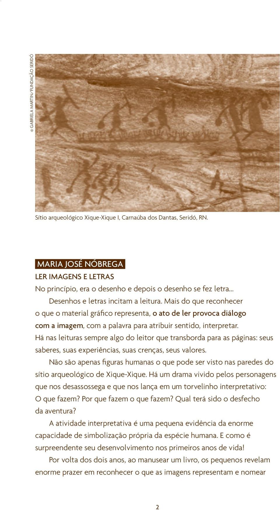 Há nas leituras sempre algo do leitor que transborda para as páginas: seus saberes, suas experiências, suas crenças, seus valores.