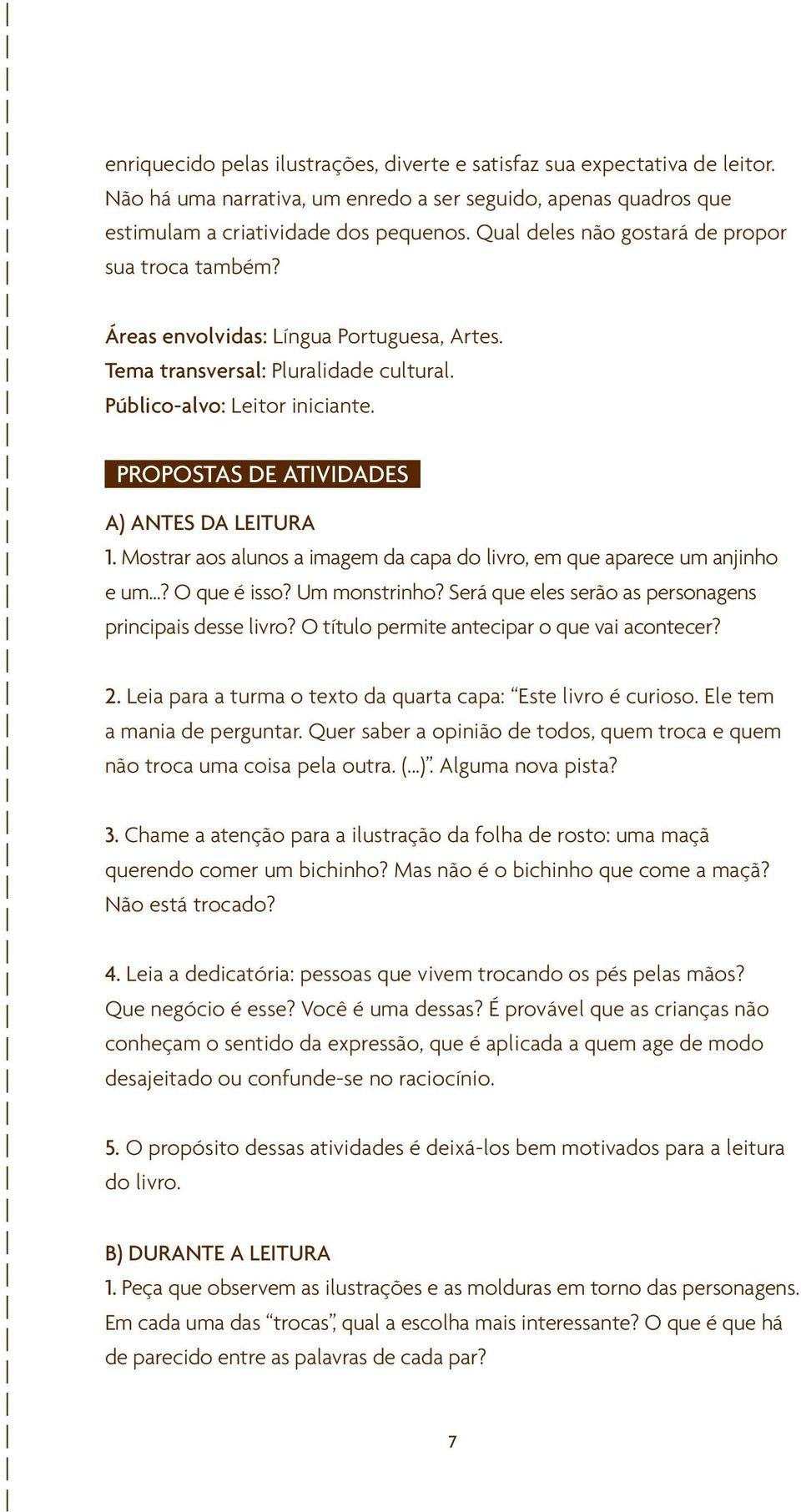 Propostas de atividades a) antes da leitura 1. Mostrar aos alunos a imagem da capa do livro, em que aparece um anjinho e um...? O que é isso? Um monstrinho?