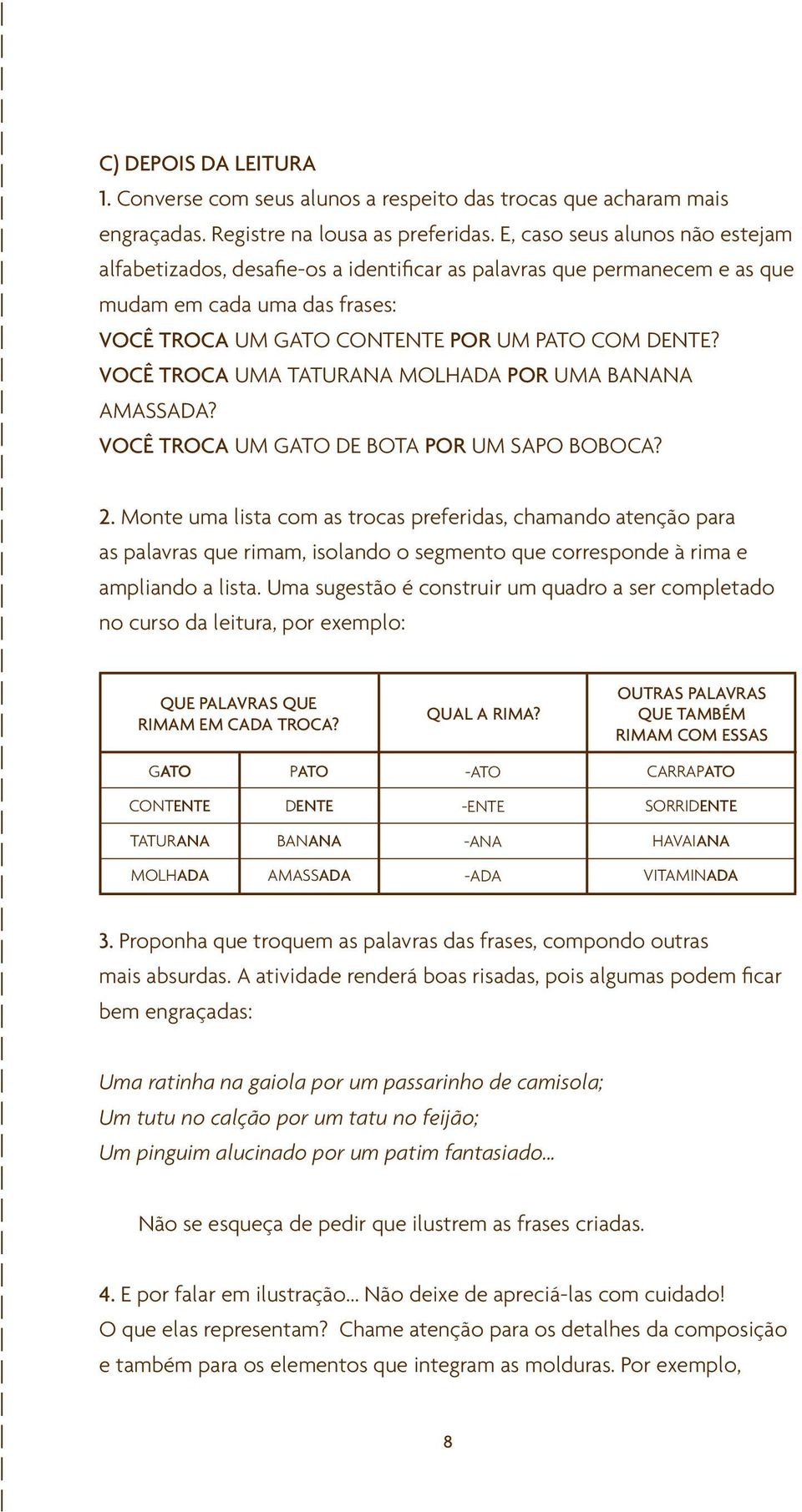 você TROCA UMA TATURANA MOLHADA POR UMA BANANA AMASSADA? você TROCA UM GATO DE BOTA POR UM SAPO BOBOCA? 2.