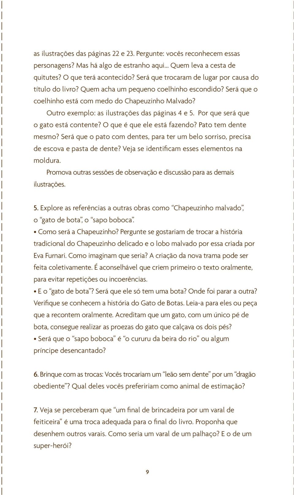 Outro exemplo: as ilustrações das páginas 4 e 5. Por que será que o gato está contente? O que é que ele está fazendo? Pato tem dente mesmo?