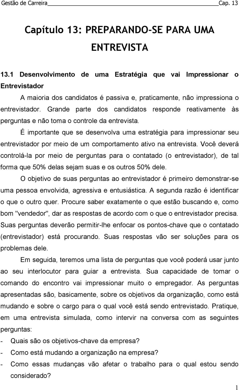 Grande parte dos candidatos responde reativamente às perguntas e não toma o controle da entrevista.