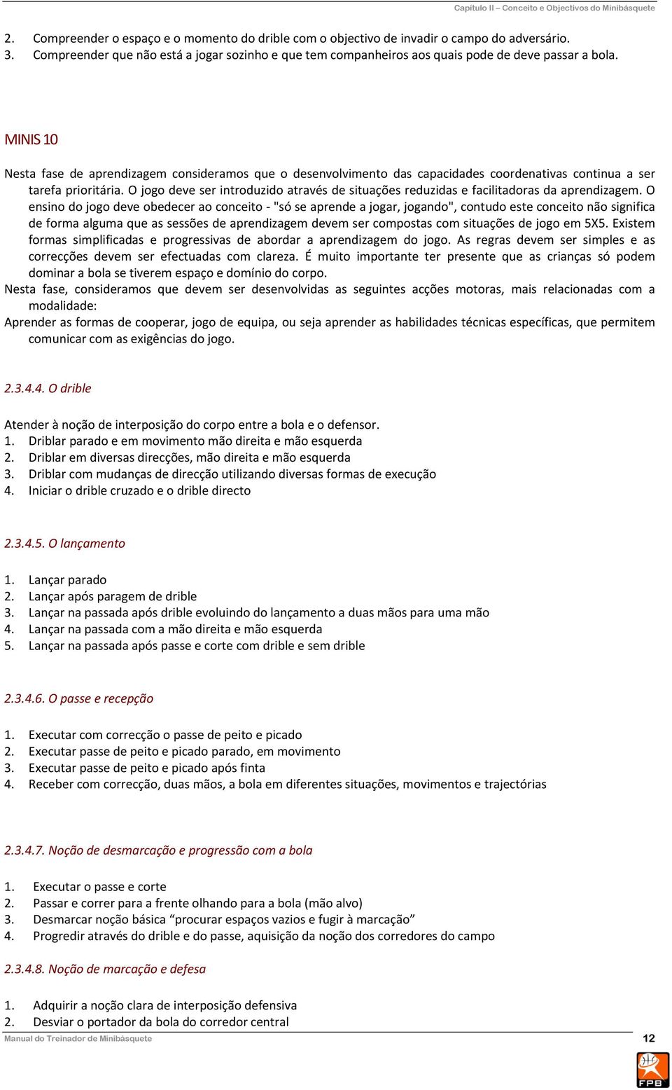 MINIS 10 Nesta fase de aprendizagem consideramos que o desenvolvimento das capacidades coordenativas continua a ser tarefa prioritária.