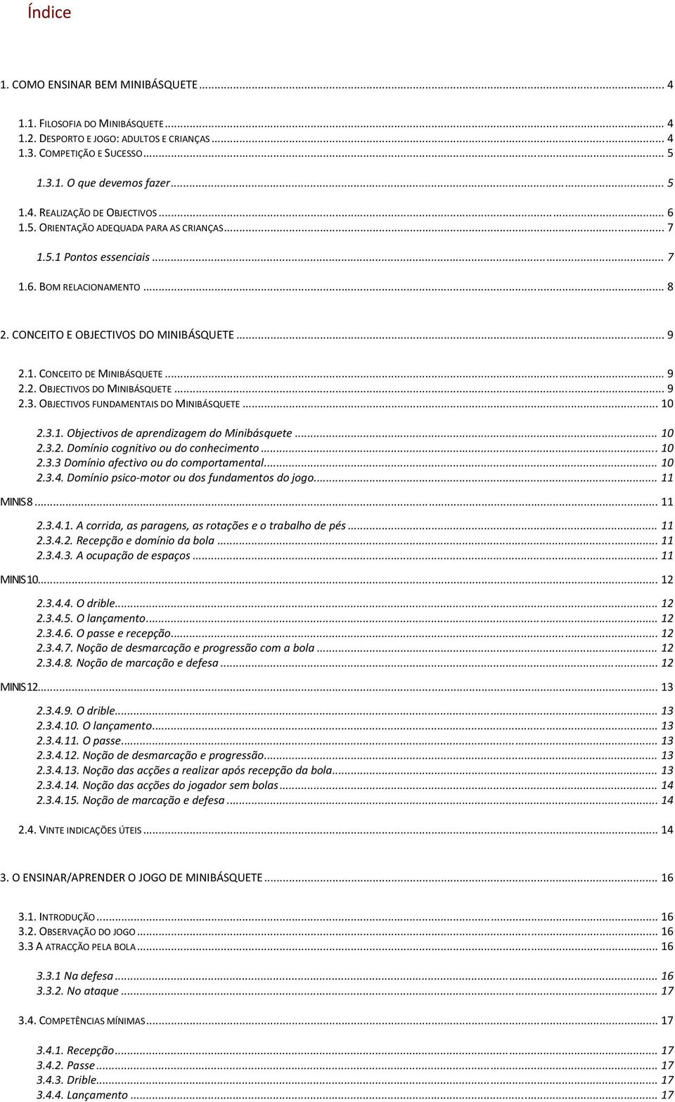 OBJECTIVOS FUNDAMENTAIS DO MINIBÁSQUETE... 10 2.3.1. Objectivos de aprendizagem do Minibásquete... 10 2.3.2. Domínio cognitivo ou do conhecimento... 10 2.3.3 Domínio afectivo ou do comportamental.