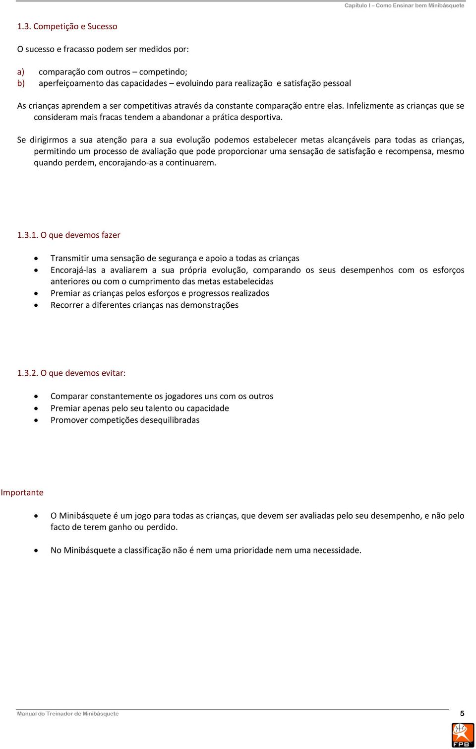 aprendem a ser competitivas através da constante comparação entre elas. Infelizmente as crianças que se consideram mais fracas tendem a abandonar a prática desportiva.