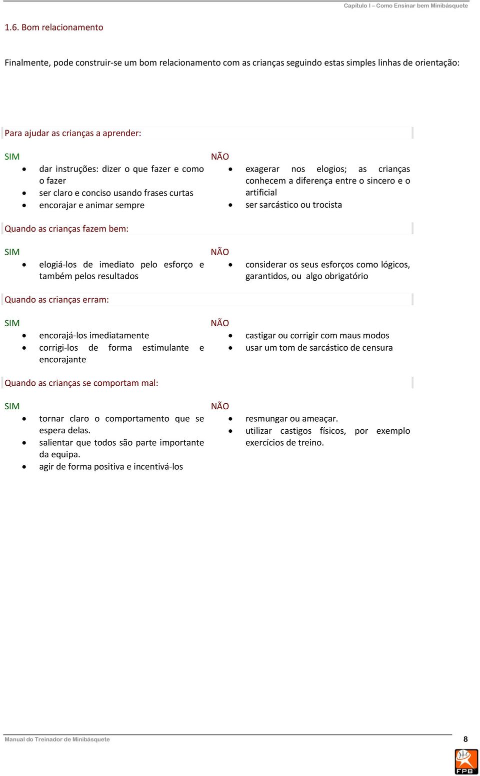 fazer e como o fazer ser claro e conciso usando frases curtas encorajar e animar sempre NÃO exagerar nos elogios; as crianças conhecem a diferença entre o sincero e o artificial ser sarcástico ou