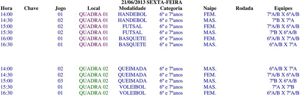 7ºB X 6ºA/B 16:00 01 QUADRA 01 BASQUETE 6º e 7ºanos FEM. 6ºA/B X 7ºA/B 16:30 01 QUADRA 01 BASQUETE 6º e 7ºanos MAS.