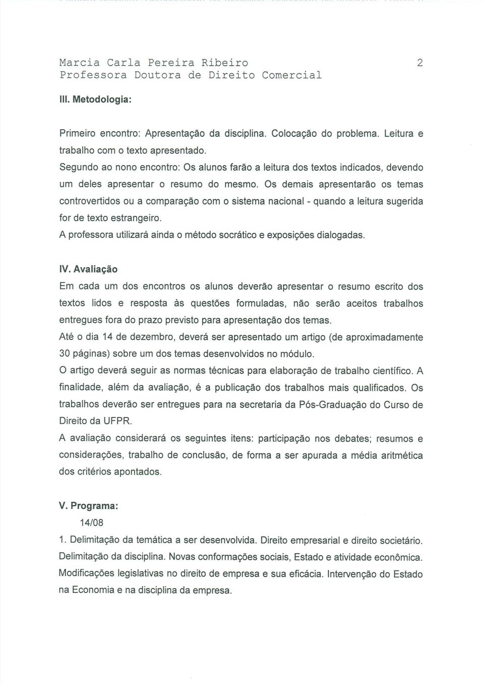 Os demais apresentarão os temas controvertidos ou a comparação com o sistema nacional - quando a leitura sugerida for de texto estrangeiro.