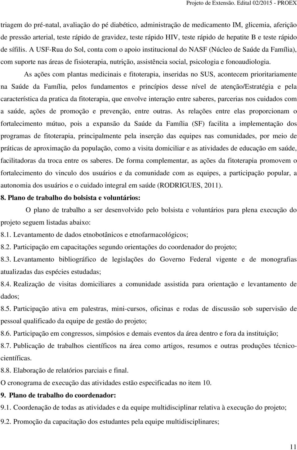 A USF-Rua do Sol, conta com o apoio institucional do NASF (Núcleo de Saúde da Família), com suporte nas áreas de fisioterapia, nutrição, assistência social, psicologia e fonoaudiologia.