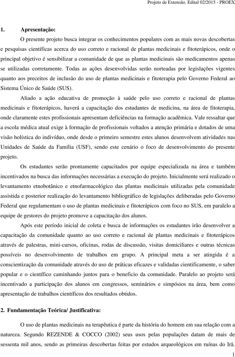 Todas as ações desenvolvidas serão norteadas por legislações vigentes quanto aos preceitos de inclusão do uso de plantas medicinais e fitoterapia pelo Governo Federal ao Sistema Único de Saúde (SUS).