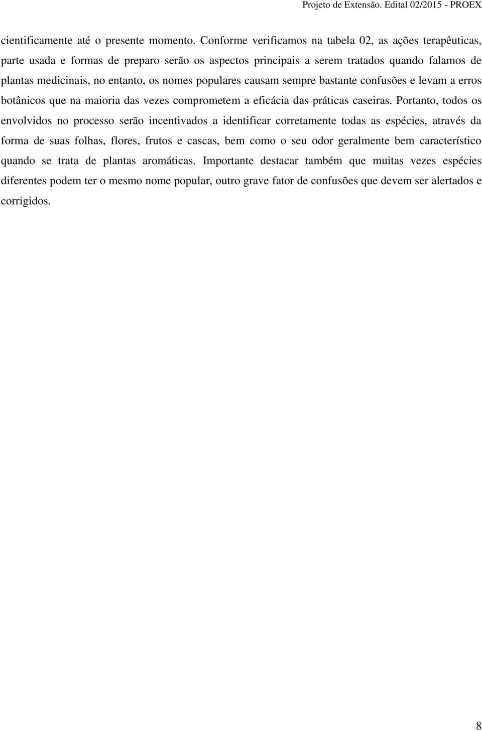 populares causam sempre bastante confusões e levam a erros botânicos que na maioria das vezes comprometem a eficácia das práticas caseiras.