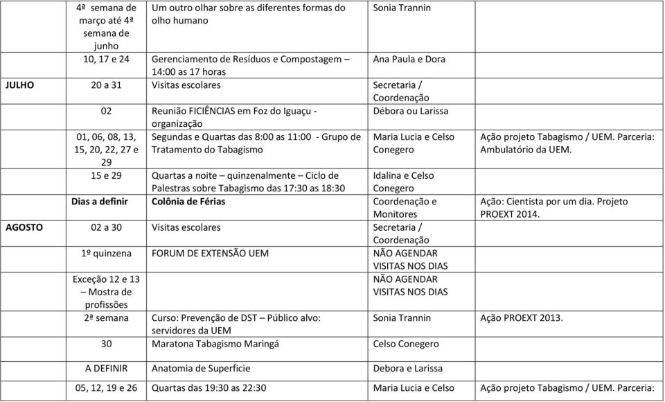 Lucia e Celso 15 e 29 Quartas a noite quinzenalmente Ciclo de Palestras sobre Tabagismo das 17:30 as 18:30 Idalina e Celso Dias a definir Colônia de Férias e Monitores AGOSTO 02 a 30 Visitas