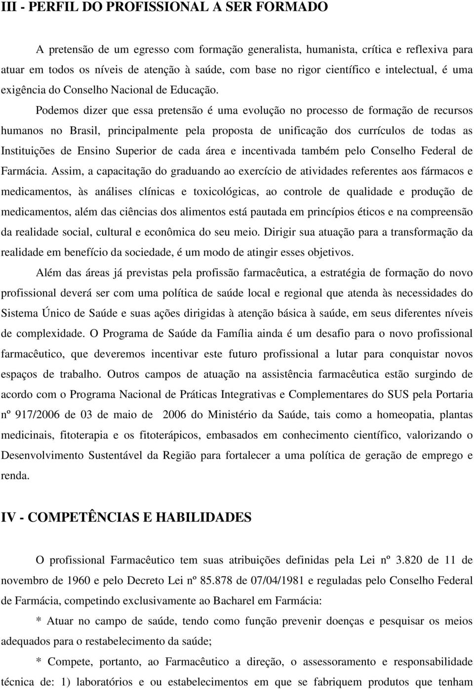 Podemos dizer que essa pretensão é uma evolução no processo de formação de recursos humanos no Brasil, principalmente pela proposta de unificação dos currículos de todas as Instituições de Ensino