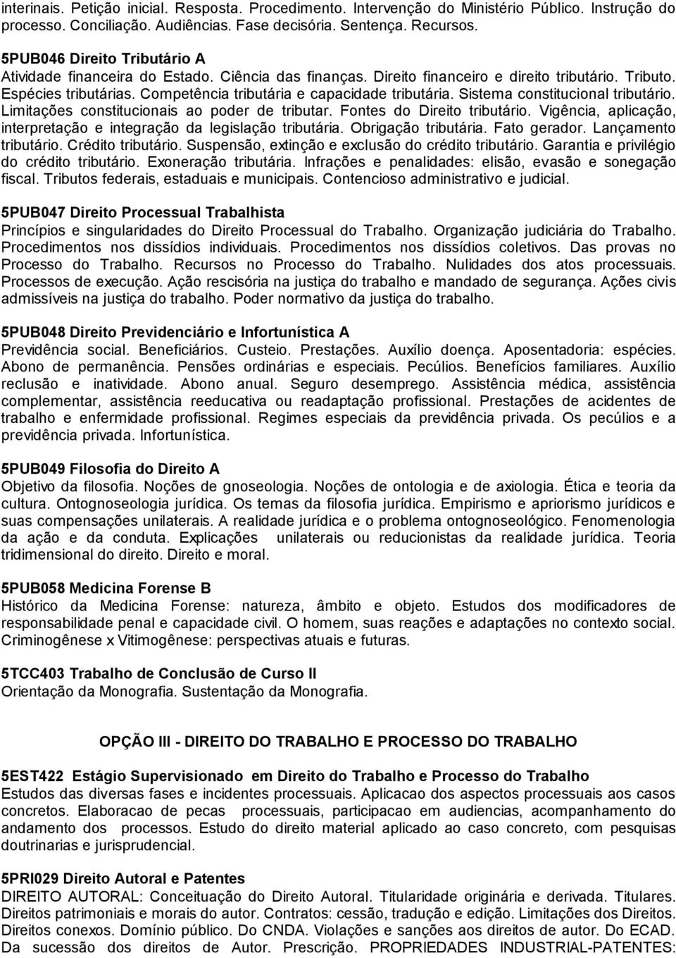 Competência tributária e capacidade tributária. Sistema constitucional tributário. Limitações constitucionais ao poder de tributar. Fontes do Direito tributário.