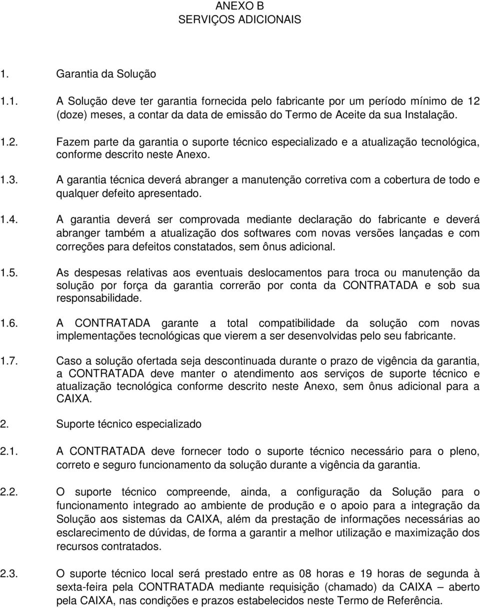 A garantia técnica deverá abranger a manutenção corretiva com a cobertura de todo e qualquer defeito apresentado. 1.4.