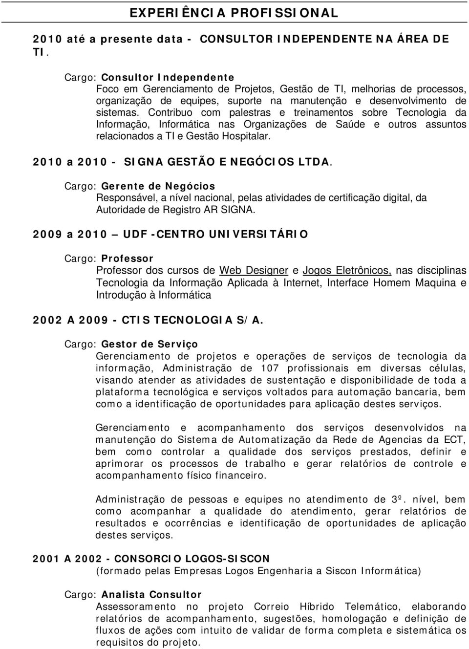 Contribuo com palestras e treinamentos sobre Tecnologia da Informação, Informática nas Organizações de Saúde e outros assuntos relacionados a TI e Gestão Hospitalar.