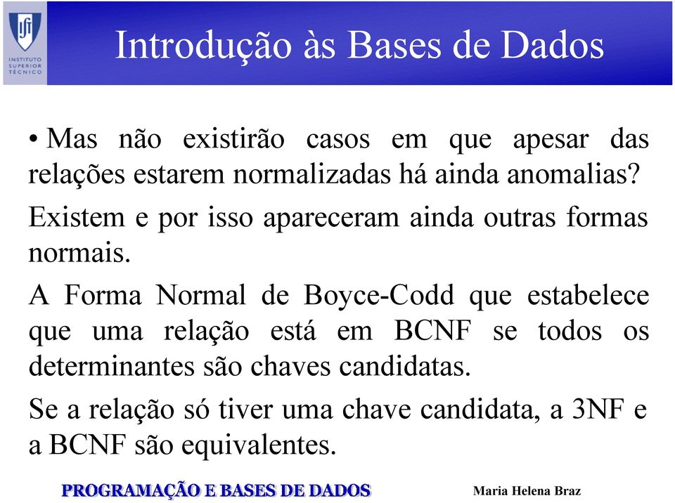 A Forma Normal de Boyce-Codd que estabelece que uma relação está em BCNF se todos os