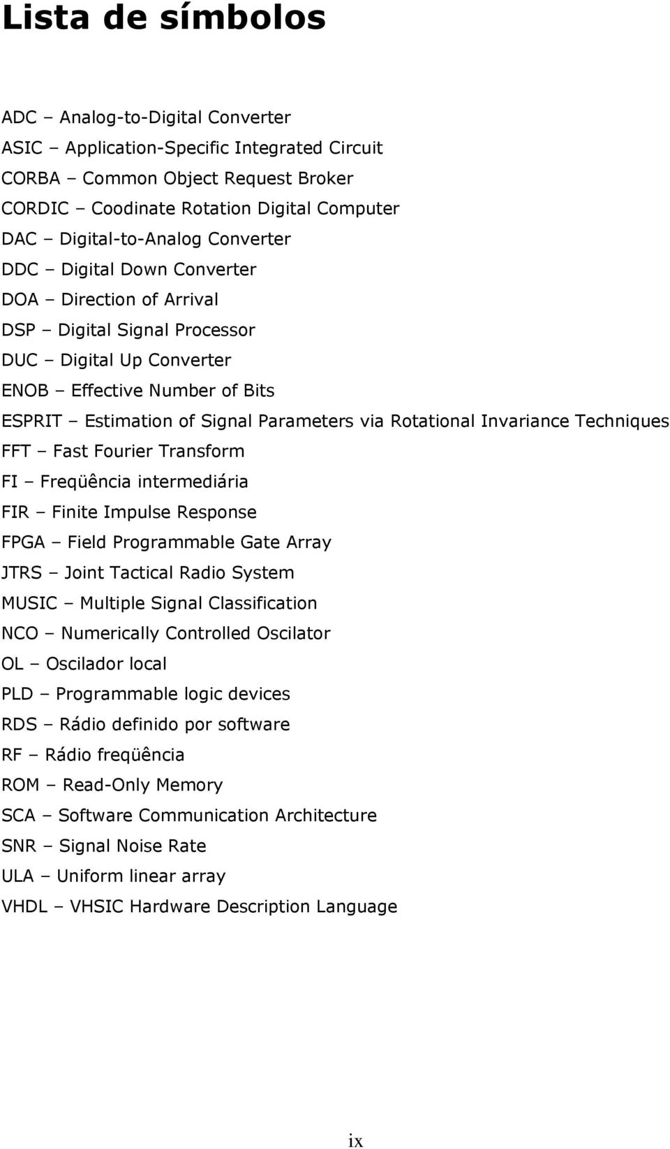 Invariance Techniques FFT Fast Fourier Transform FI Freqüência intermediária FIR Finite Impulse Response FPGA Field Programmable Gate Array JTRS Joint Tactical Radio System MUSIC Multiple Signal