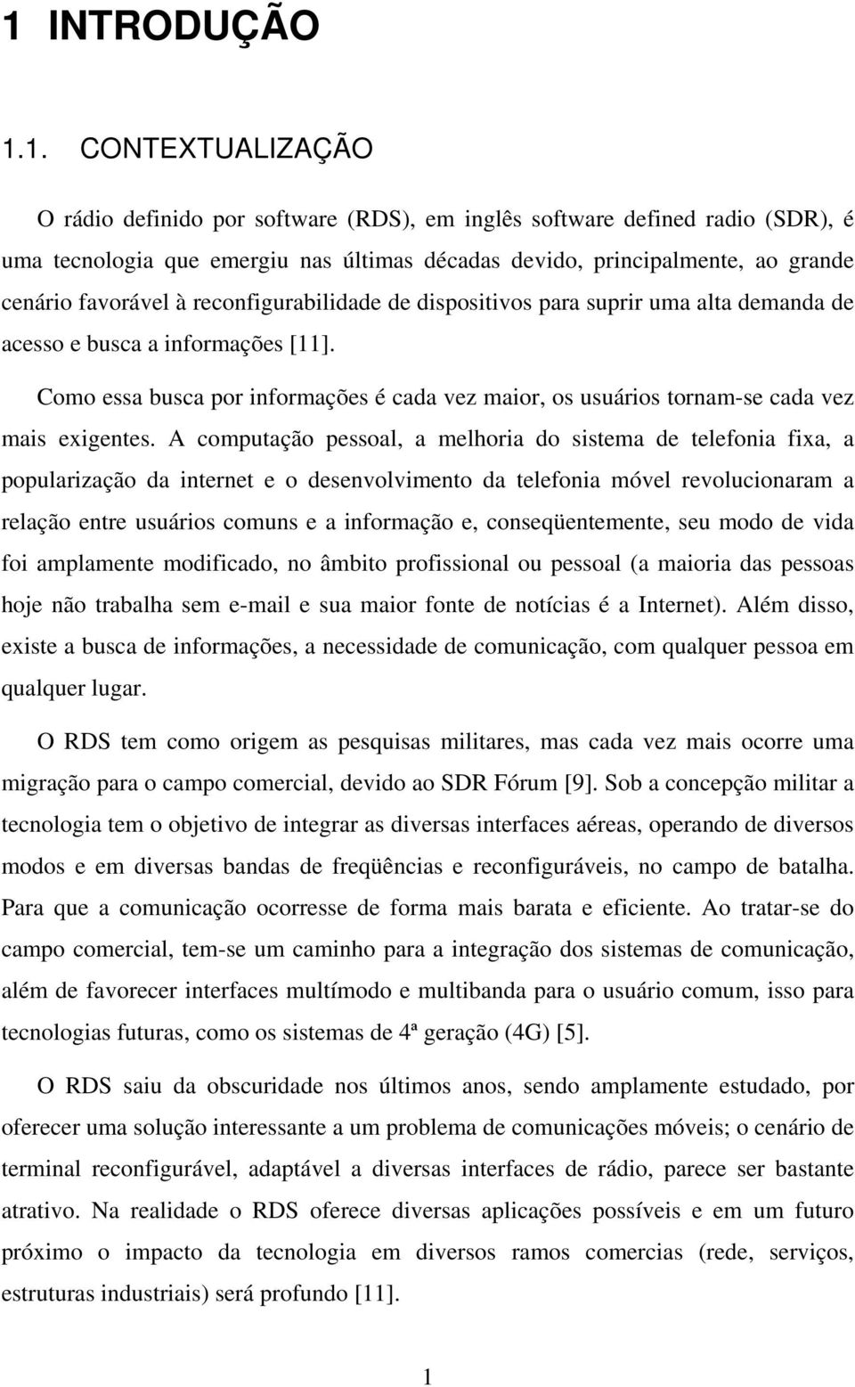 Como essa busca por informações é cada vez maior, os usuários tornam-se cada vez mais exigentes.