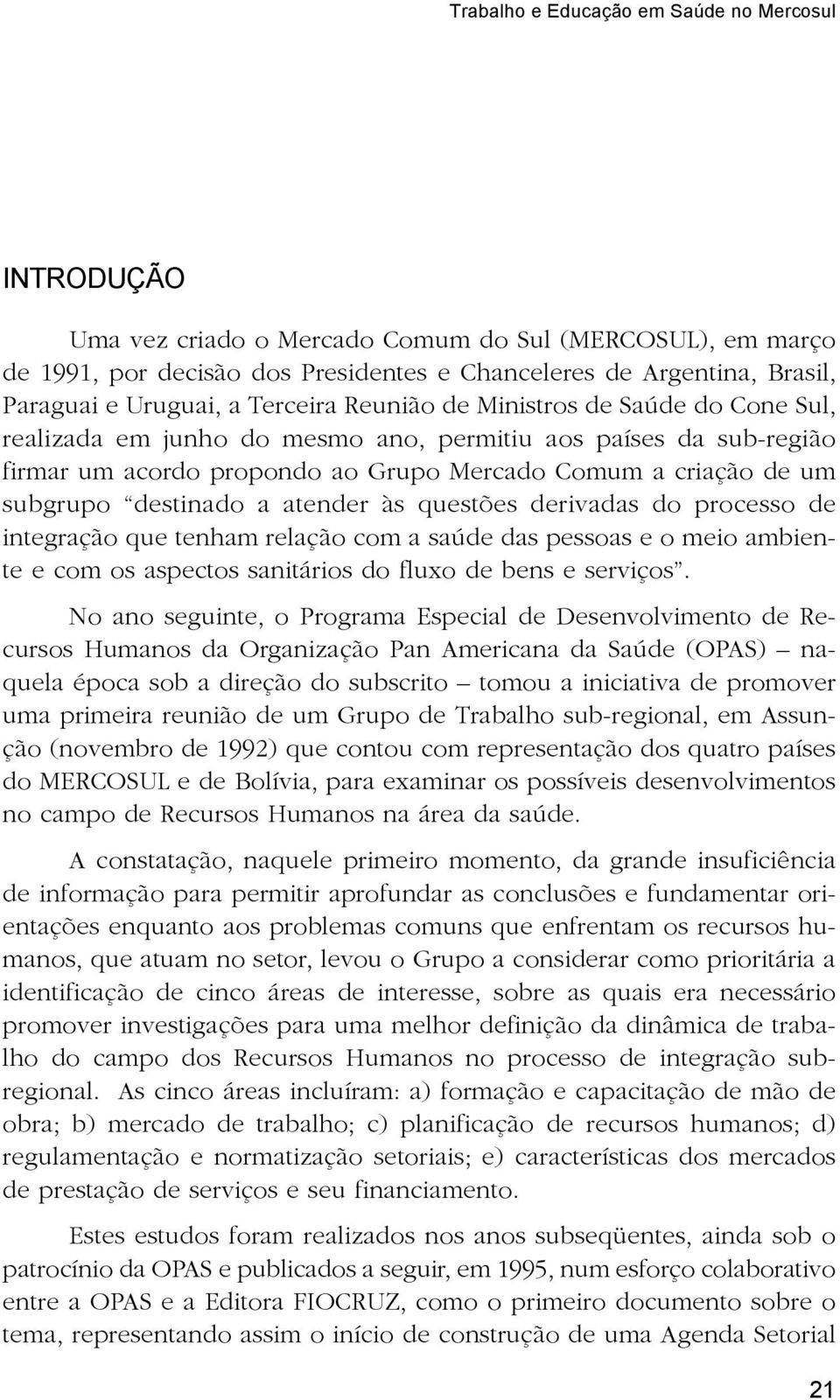 derivadas do processo de integração que tenham relação com a saúde das pessoas e o meio ambiente e com os aspectos sanitários do fluxo de bens e serviços.